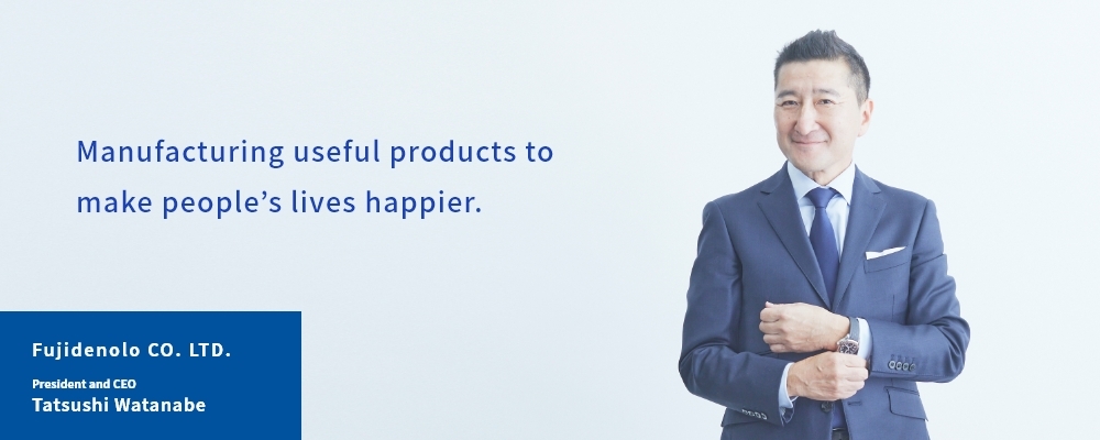 Manufacturing useful products to make people’s lives happier.